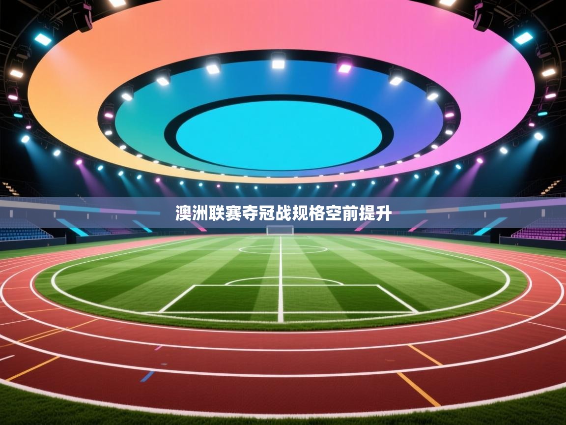 澳洲联赛夺冠战规格空前提升  第2张